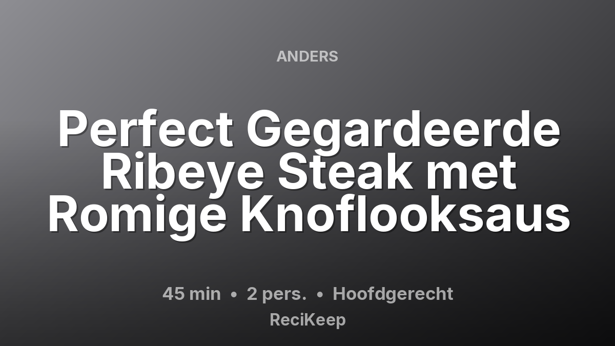 Receptkaart Perfect Gegardeerde Ribeye Steak met Romige Knoflooksaus – Hoofdgerecht