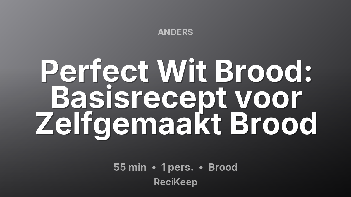 Receptkaart Perfect Wit Brood: Basisrecept voor Zelfgemaakt Brood – Brood