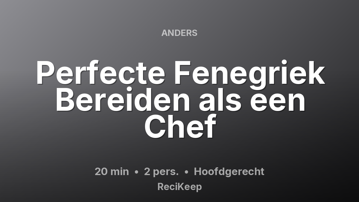 Receptkaart Perfecte Fenegriek Bereiden als een Chef – Hoofdgerecht