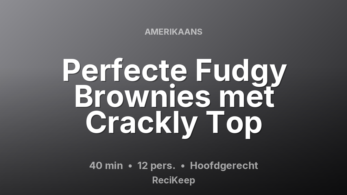 Receptkaart Perfecte Fudgy Brownies met Crackly Top – Hoofdgerecht