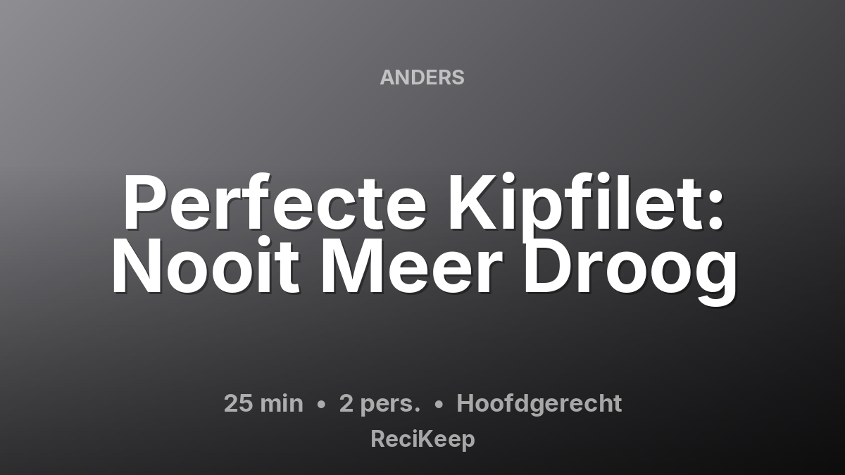 Receptkaart Perfecte Kipfilet: Nooit Meer Droog – Hoofdgerecht