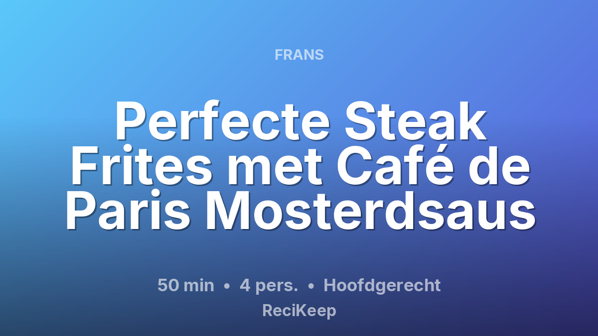 Receptkaart Perfecte Steak Frites met Café de Paris Mosterdsaus – Hoofdgerecht
