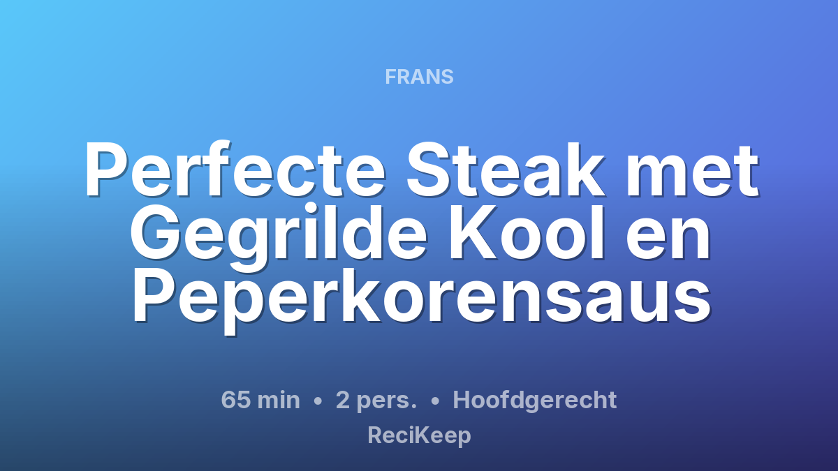 Receptkaart Perfecte Steak met Gegrilde Kool en Peperkorensaus – Hoofdgerecht