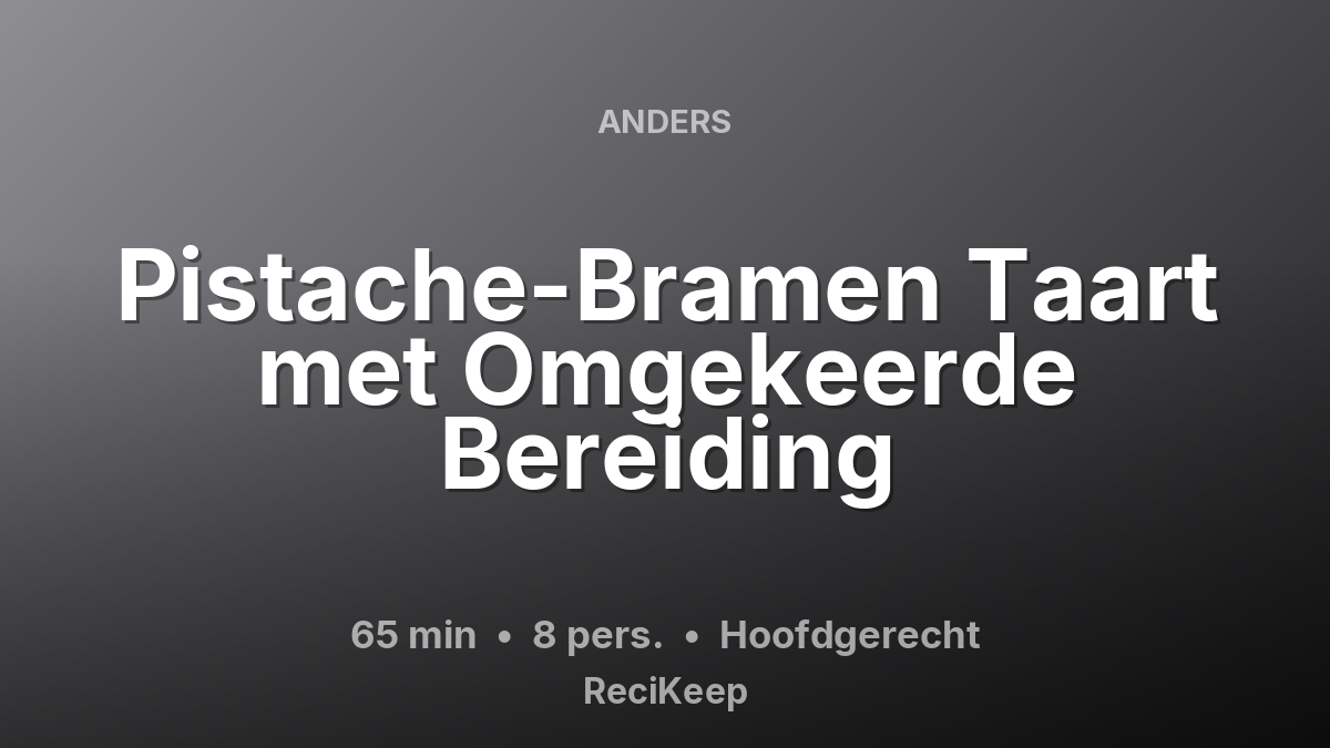 Receptkaart Pistache-Bramen Taart met Omgekeerde Bereiding – Hoofdgerecht