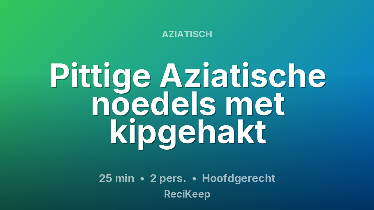 Receptkaart Pittige Aziatische noedels met kipgehakt – Hoofdgerecht