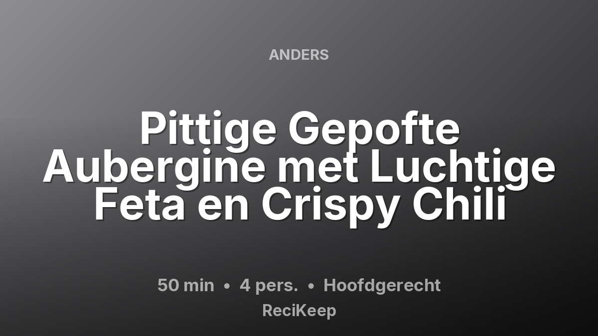 Receptkaart Pittige Gepofte Aubergine met Luchtige Feta en Crispy Chili – Hoofdgerecht