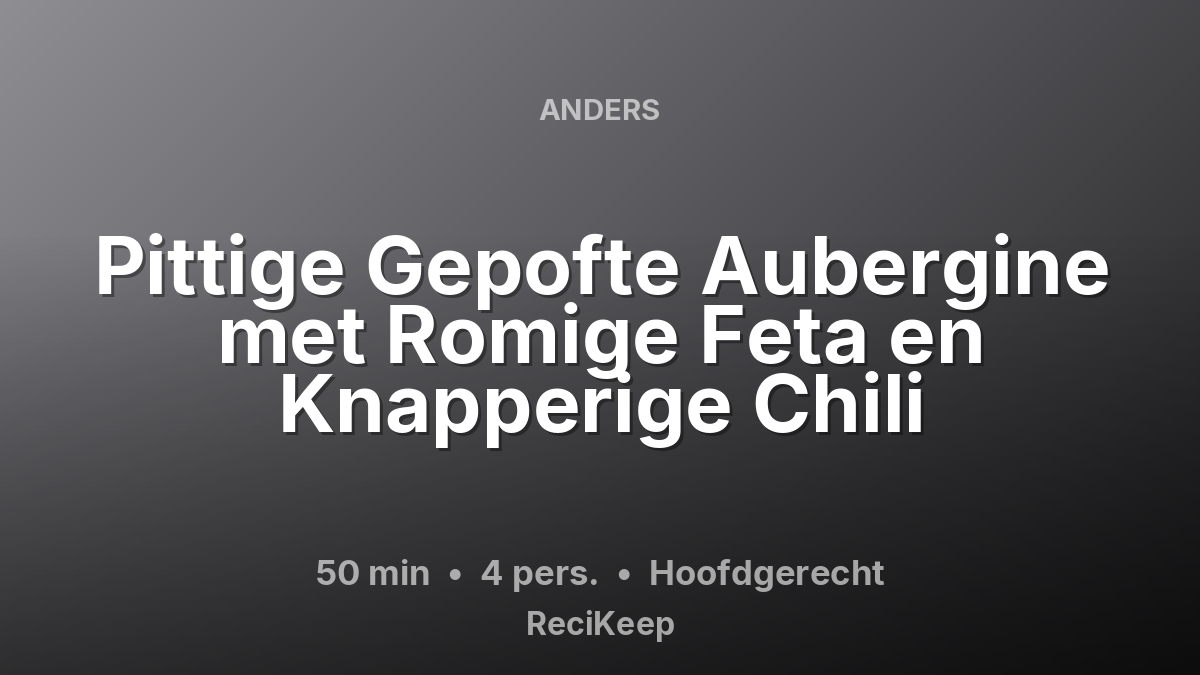 Receptkaart Pittige Gepofte Aubergine met Romige Feta en Knapperige Chili – Hoofdgerecht