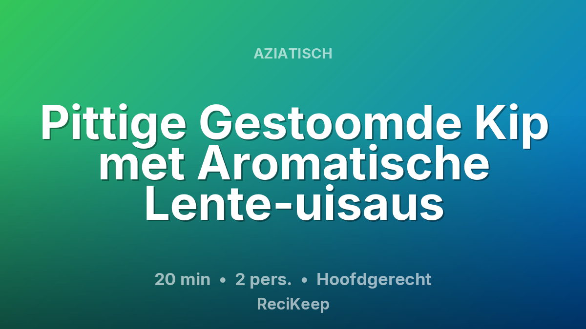 Receptkaart Pittige Gestoomde Kip met Aromatische Lente-uisaus – Hoofdgerecht