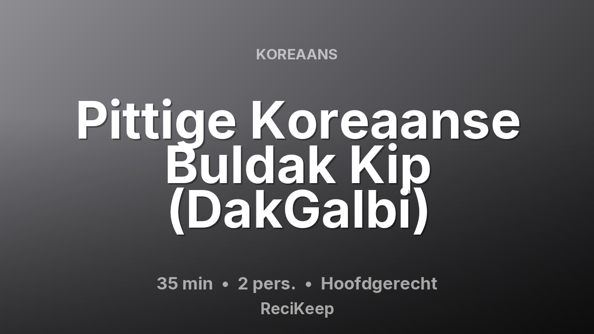 Receptkaart Pittige Koreaanse Buldak Kip (DakGalbi) – Hoofdgerecht