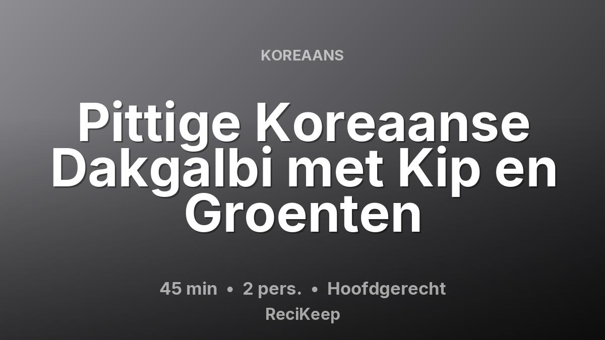 Receptkaart Pittige Koreaanse Dakgalbi met Kip en Groenten – Hoofdgerecht