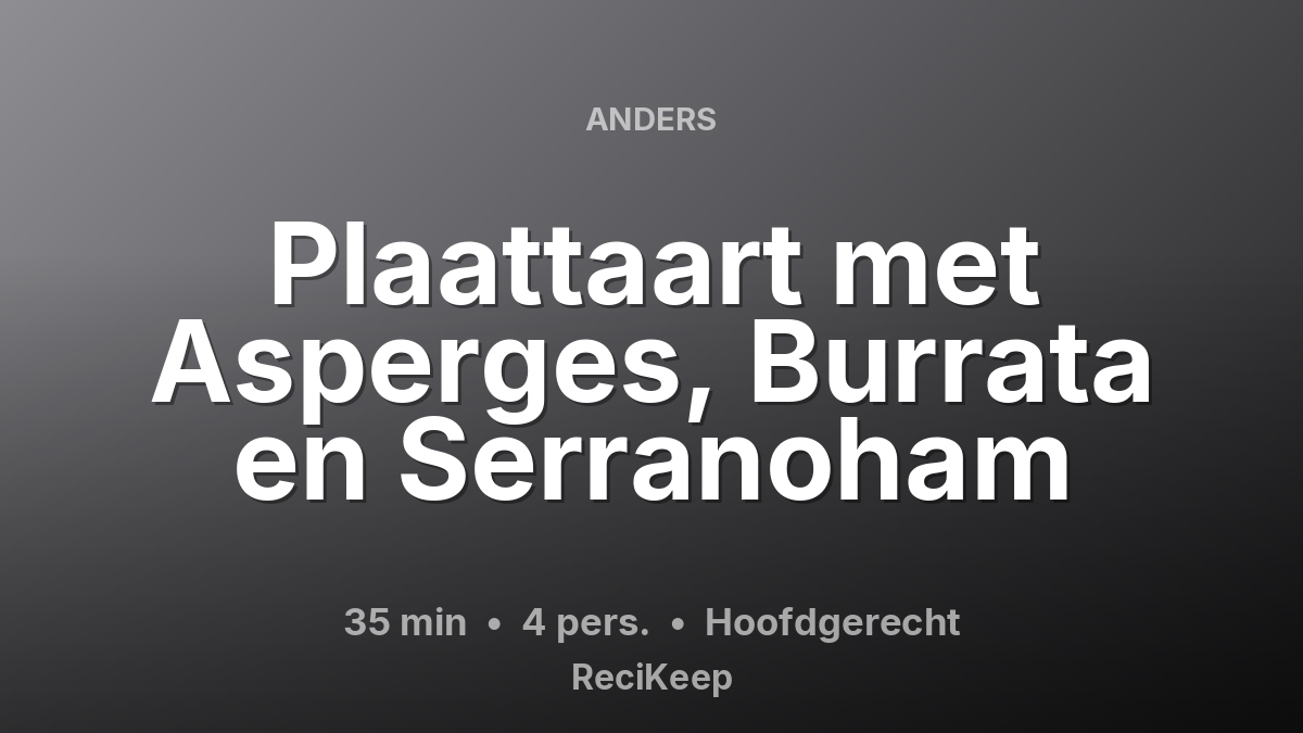 Receptkaart Plaattaart met Asperges, Burrata en Serranoham – Hoofdgerecht