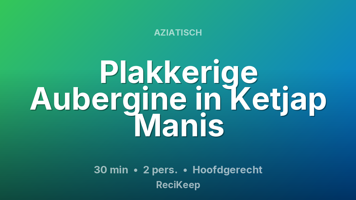 Receptkaart Plakkerige Aubergine in Ketjap Manis – Hoofdgerecht