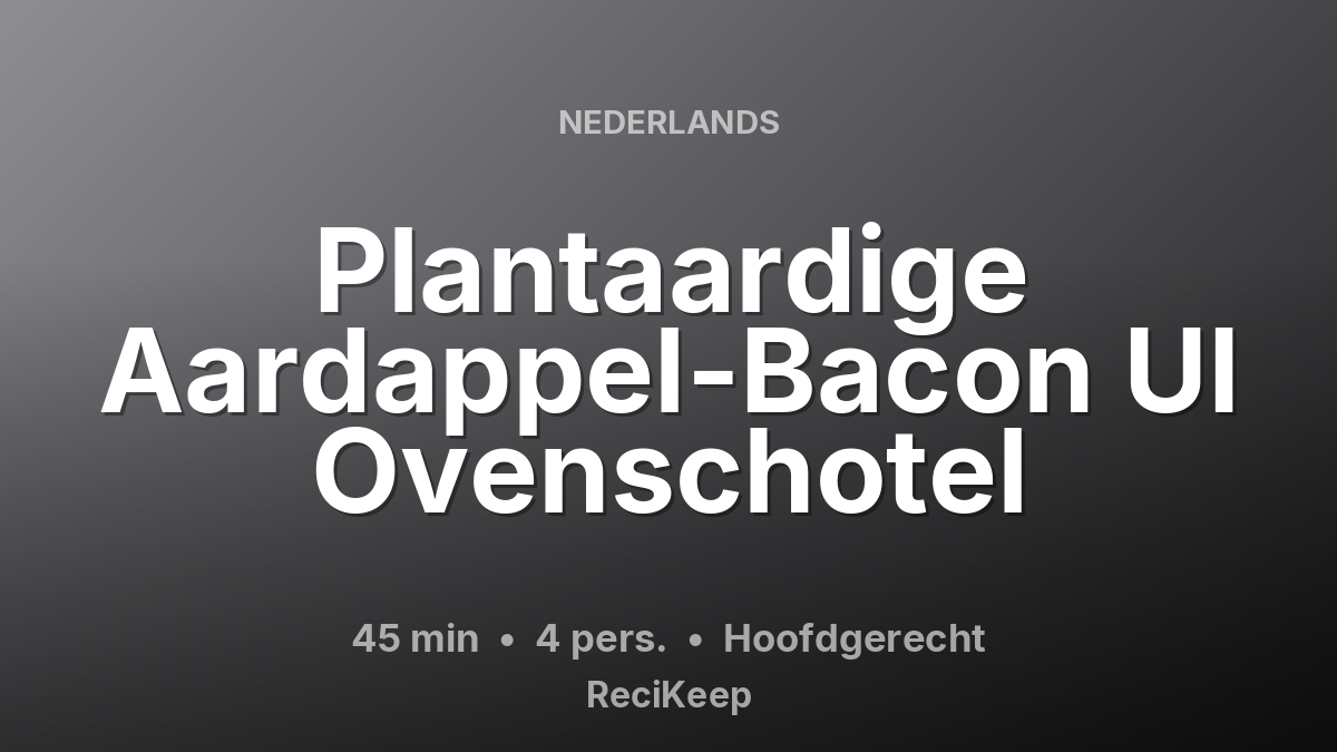 Receptkaart Plantaardige Aardappel-Bacon UI Ovenschotel – Hoofdgerecht