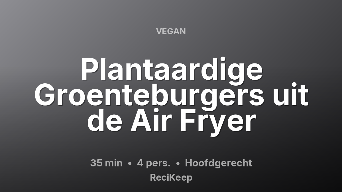 Receptkaart Plantaardige Groenteburgers uit de Air Fryer – Hoofdgerecht