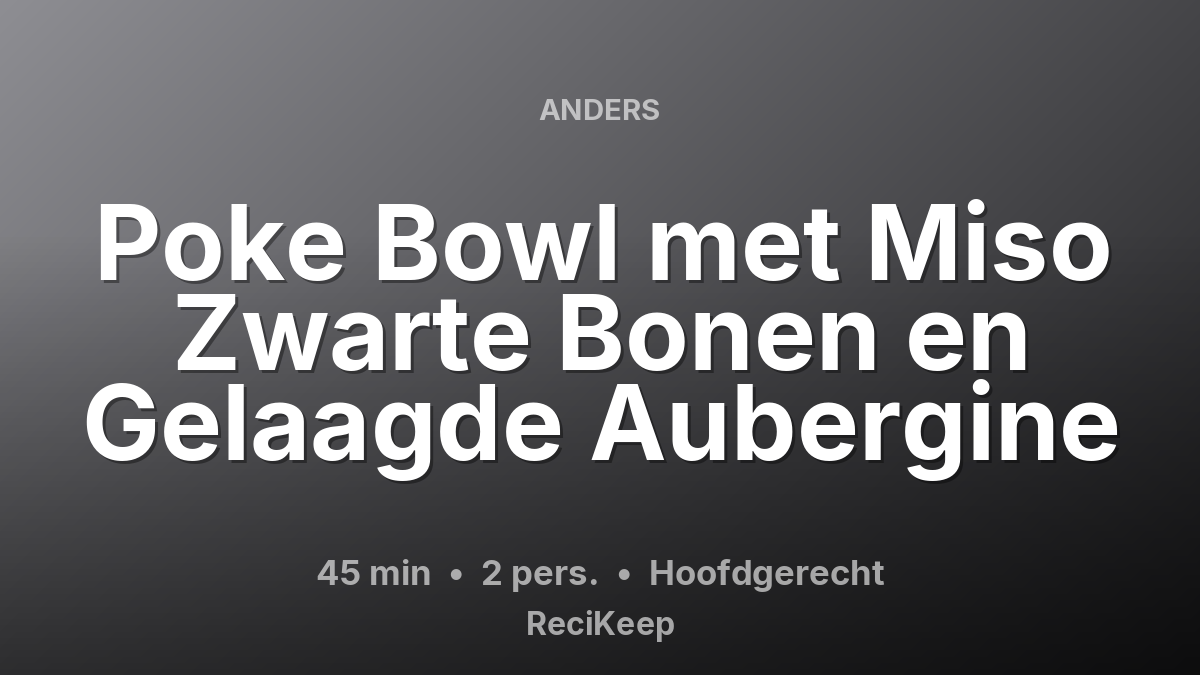 Receptkaart Poke Bowl met Miso Zwarte Bonen en Gelaagde Aubergine – Hoofdgerecht