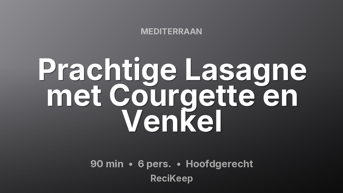 Receptkaart Prachtige Lasagne met Courgette en Venkel – Hoofdgerecht