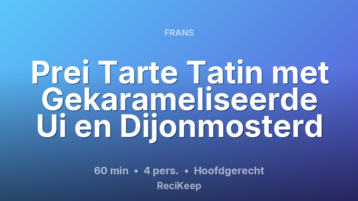 Receptkaart Prei Tarte Tatin met Gekarameliseerde Ui en Dijonmosterd – Hoofdgerecht