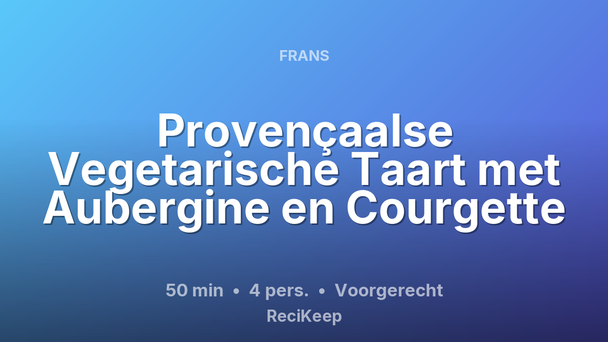 Receptkaart Provençaalse Vegetarische Taart met Aubergine en Courgette – Voorgerecht