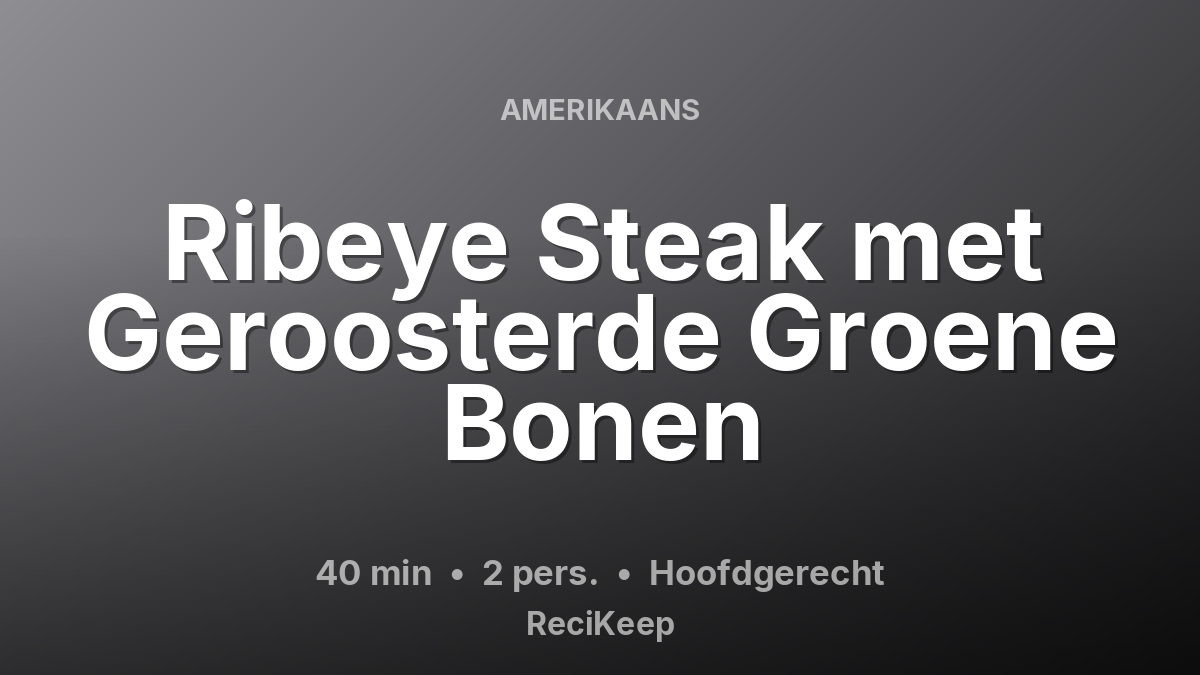 Receptkaart Ribeye Steak met Geroosterde Groene Bonen – Hoofdgerecht