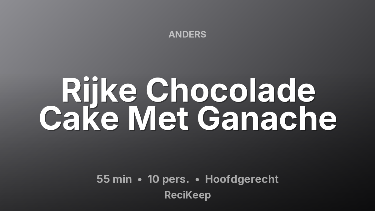 Receptkaart Rijke Chocolade Cake Met Ganache – Hoofdgerecht