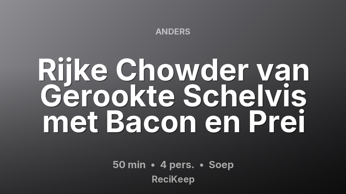Receptkaart Rijke Chowder van Gerookte Schelvis met Bacon en Prei – Soep