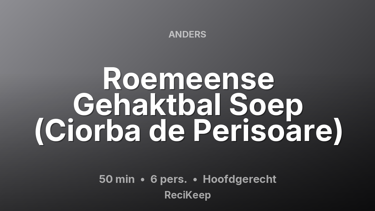Receptkaart Roemeense Gehaktbal Soep (Ciorba de Perisoare) – Hoofdgerecht
