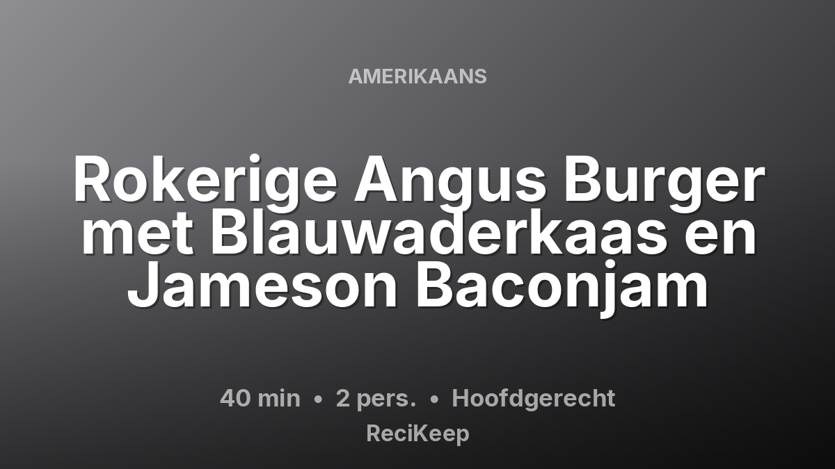 Receptkaart Rokerige Angus Burger met Blauwaderkaas en Jameson Baconjam – Hoofdgerecht