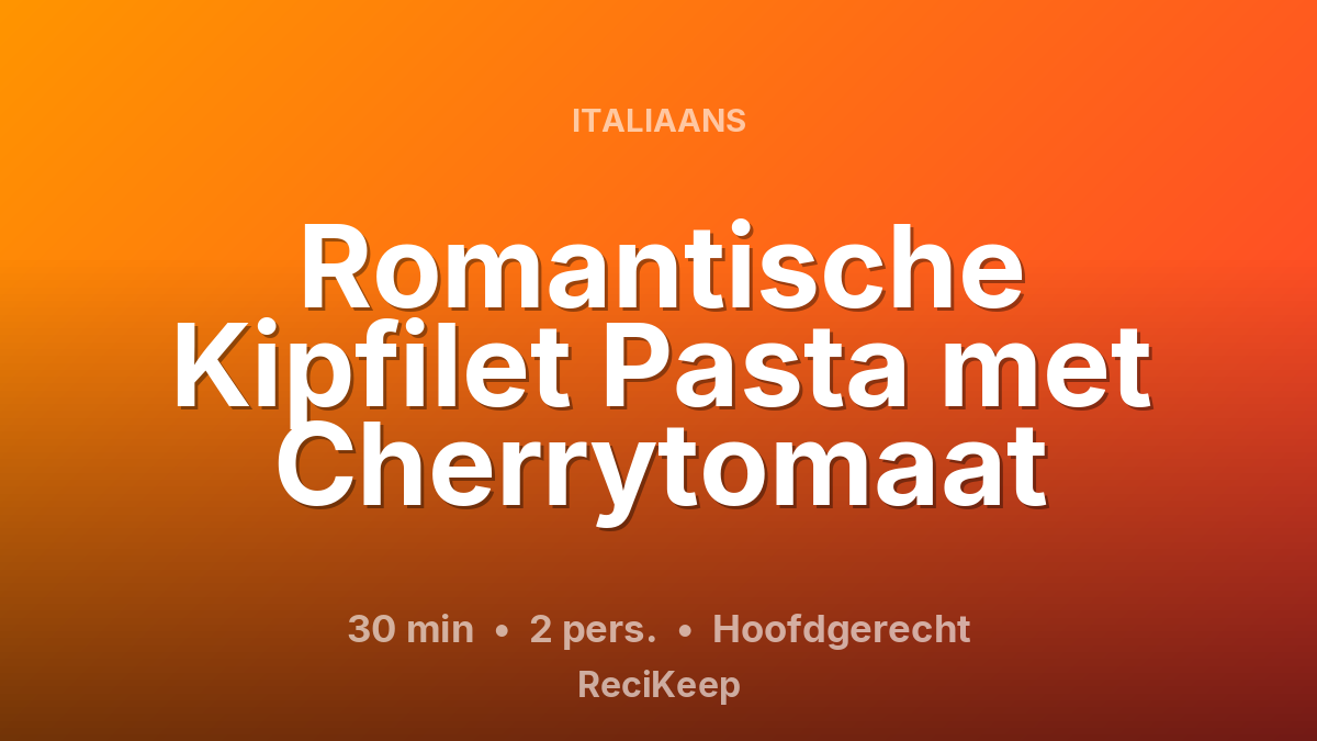 Receptkaart Romantische Kipfilet Pasta met Cherrytomaat – Hoofdgerecht