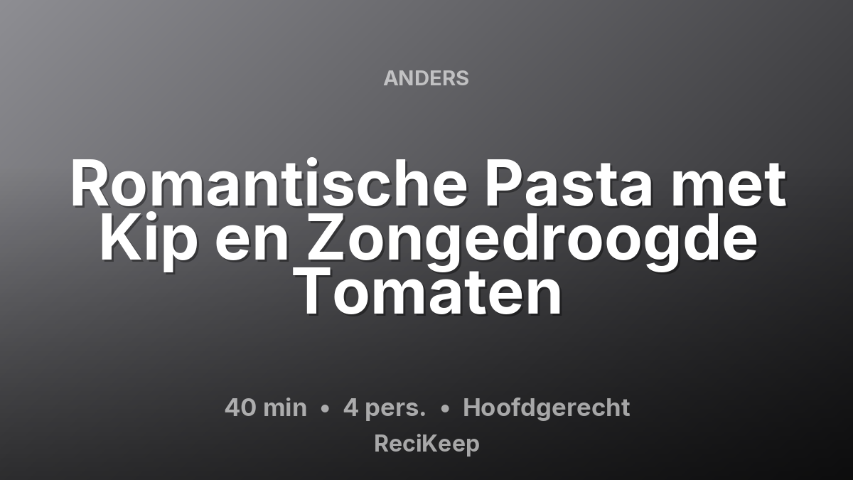 Receptkaart Romantische Pasta met Kip en Zongedroogde Tomaten – Hoofdgerecht