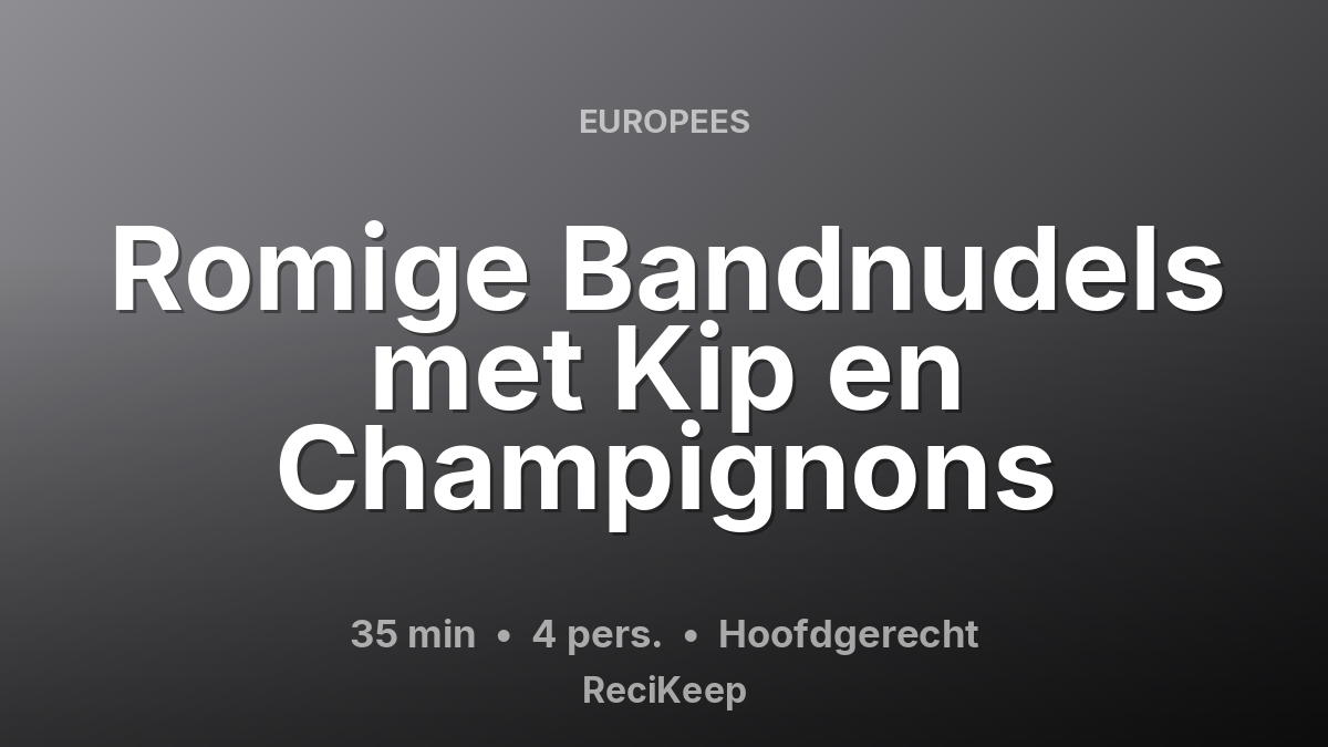 Receptkaart Romige Bandnudels met Kip en Champignons – Hoofdgerecht