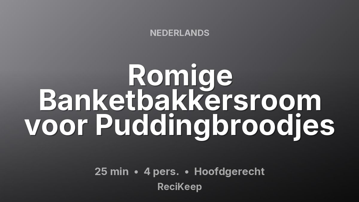 Receptkaart Romige Banketbakkersroom voor Puddingbroodjes – Hoofdgerecht