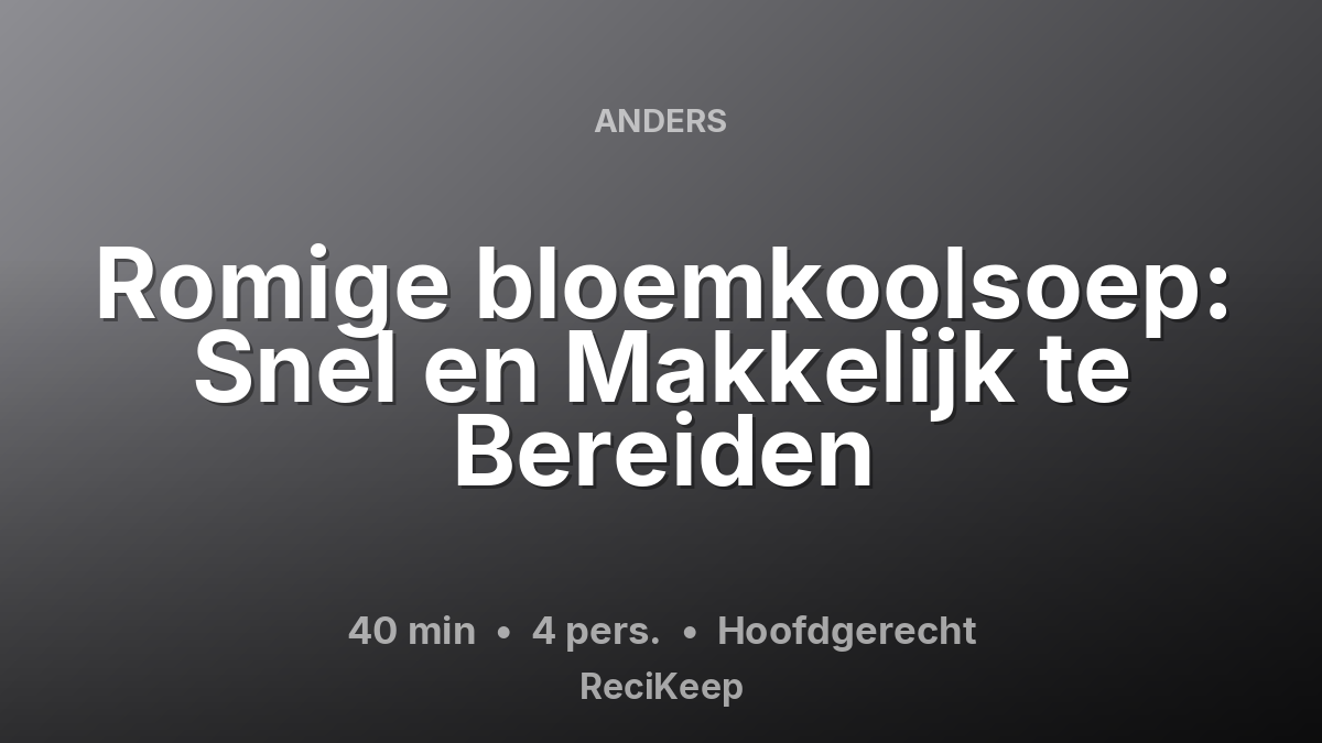 Receptkaart Romige bloemkoolsoep: Snel en Makkelijk te Bereiden – Hoofdgerecht