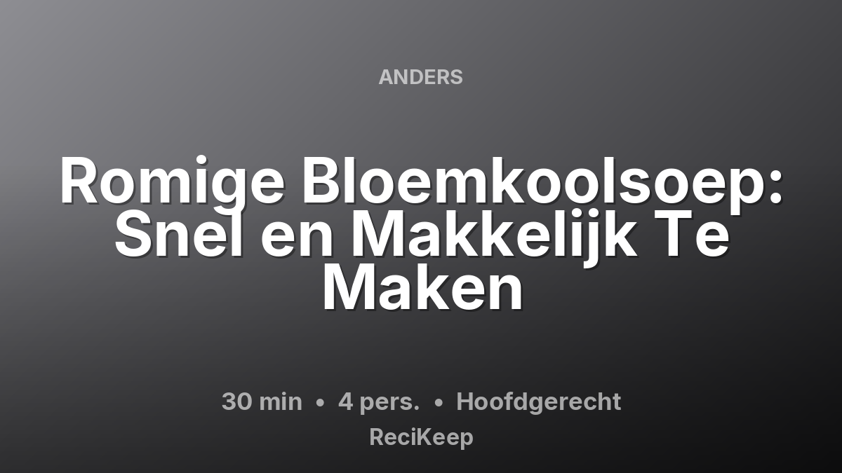 Receptkaart Romige Bloemkoolsoep: Snel en Makkelijk Te Maken – Hoofdgerecht