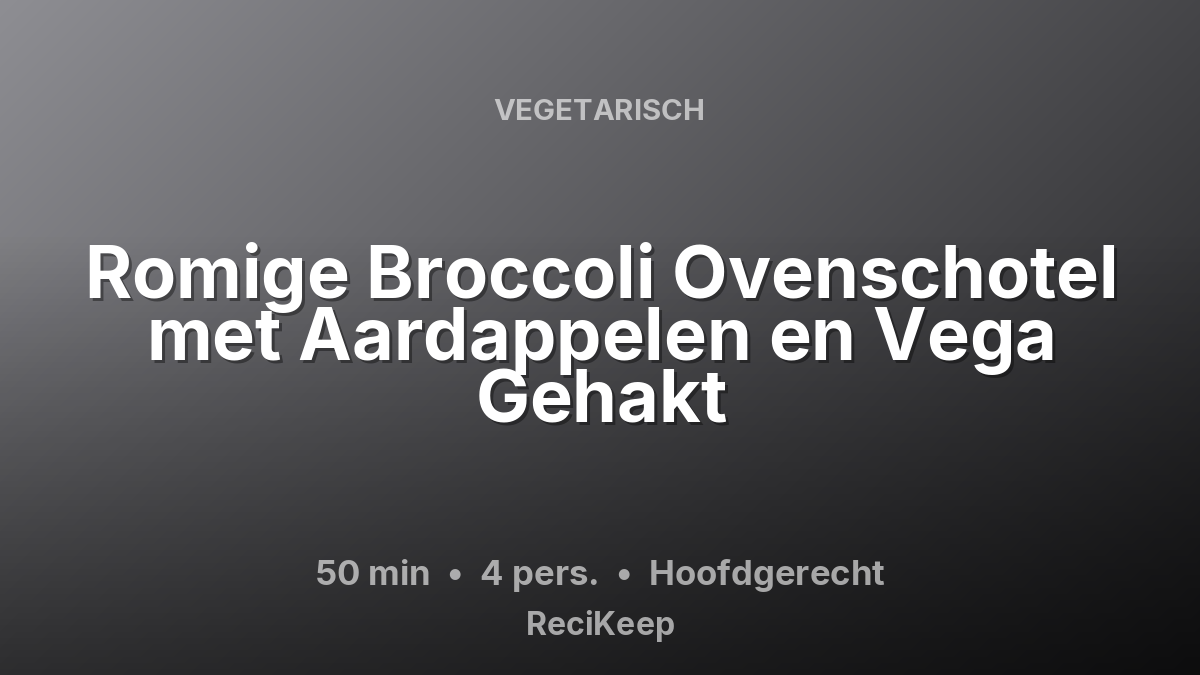 Receptkaart Romige Broccoli Ovenschotel met Aardappelen en Vega Gehakt – Hoofdgerecht