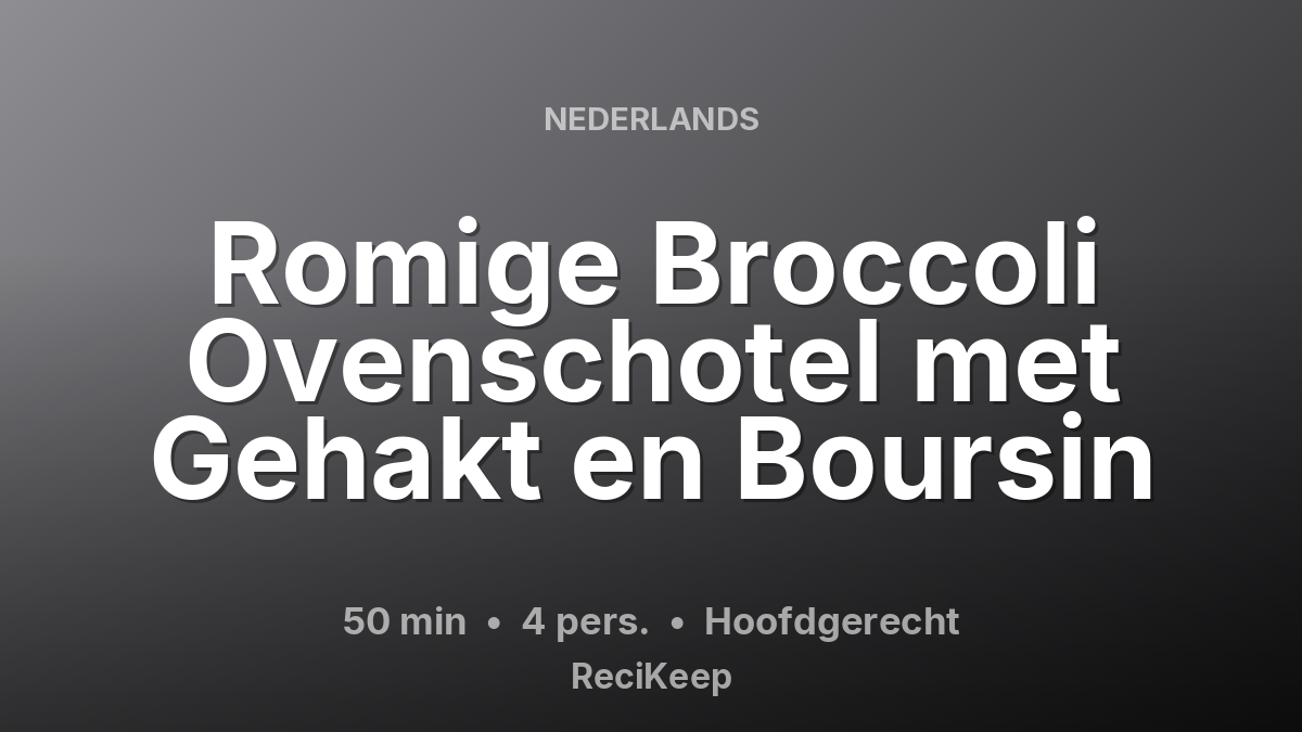 Receptkaart Romige Broccoli Ovenschotel met Gehakt en Boursin – Hoofdgerecht