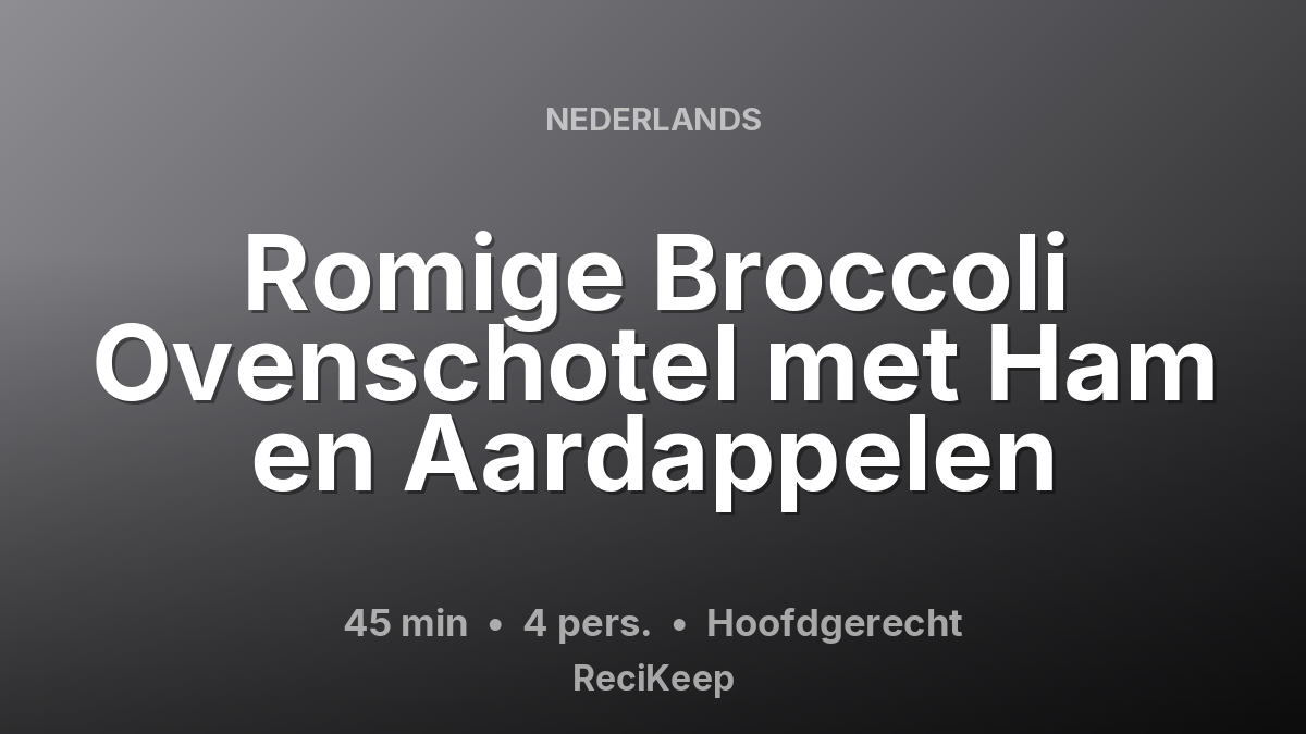 Receptkaart Romige Broccoli Ovenschotel met Ham en Aardappelen – Hoofdgerecht