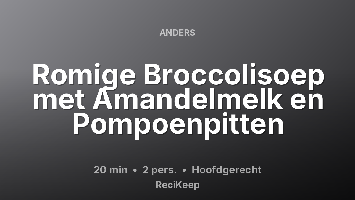 Receptkaart Romige Broccolisoep met Amandelmelk en Pompoenpitten – Hoofdgerecht
