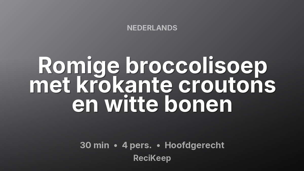 Receptkaart Romige broccolisoep met krokante croutons en witte bonen – Hoofdgerecht