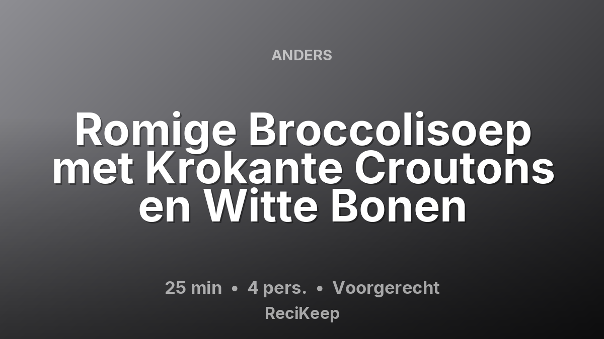 Receptkaart Romige Broccolisoep met Krokante Croutons en Witte Bonen – Voorgerecht