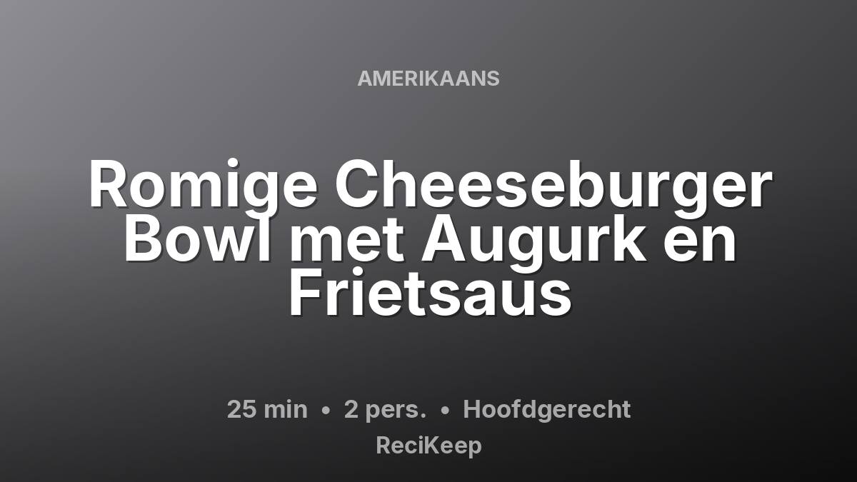 Receptkaart Romige Cheeseburger Bowl met Augurk en Frietsaus – Hoofdgerecht