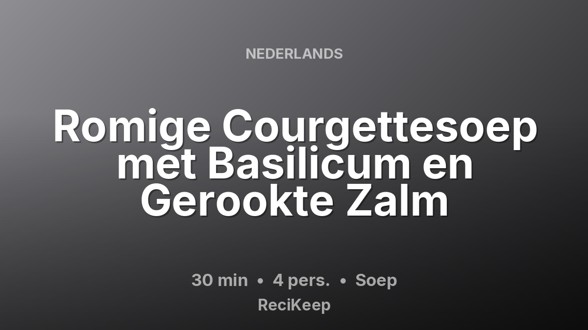 Receptkaart Romige Courgettesoep met Basilicum en Gerookte Zalm – Soep