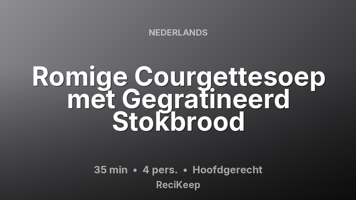 Receptkaart Romige Courgettesoep met Gegratineerd Stokbrood – Hoofdgerecht