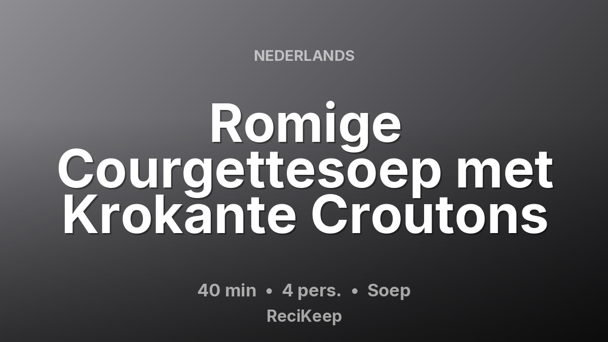 Receptkaart Romige Courgettesoep met Krokante Croutons – Soep
