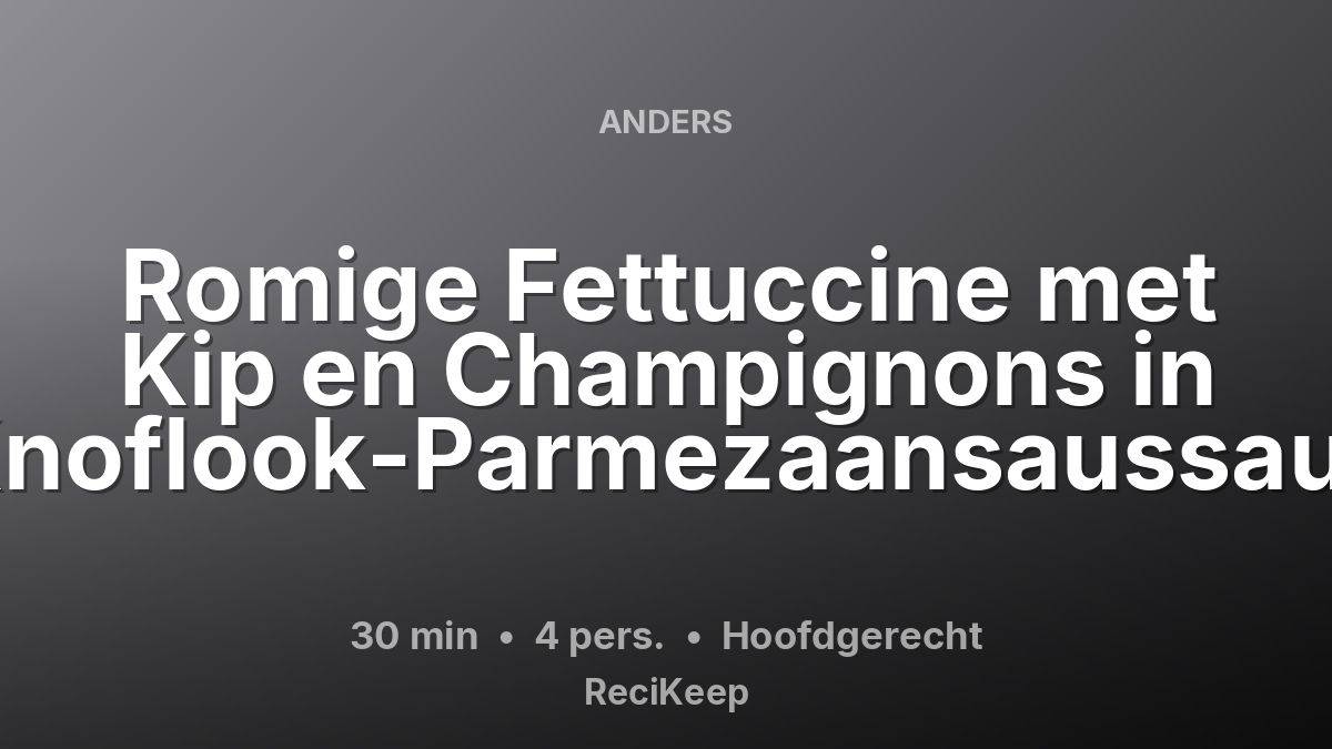 Receptkaart Romige Fettuccine met Kip en Champignons in Knoflook-Parmezaansaussaus – Hoofdgerecht