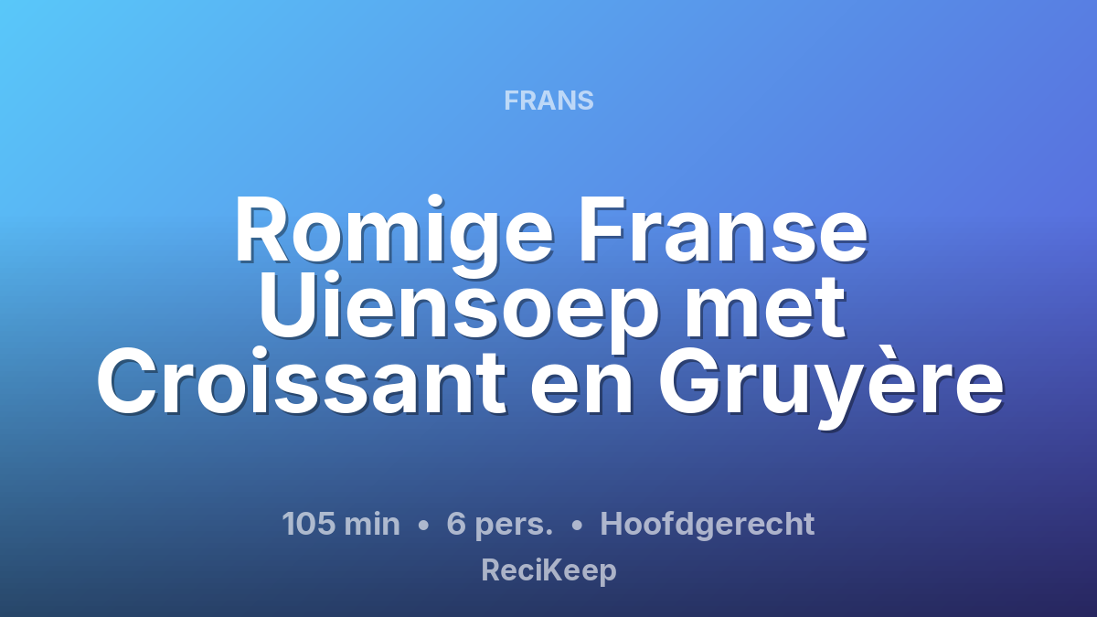 Receptkaart Romige Franse Uiensoep met Croissant en Gruyère – Hoofdgerecht