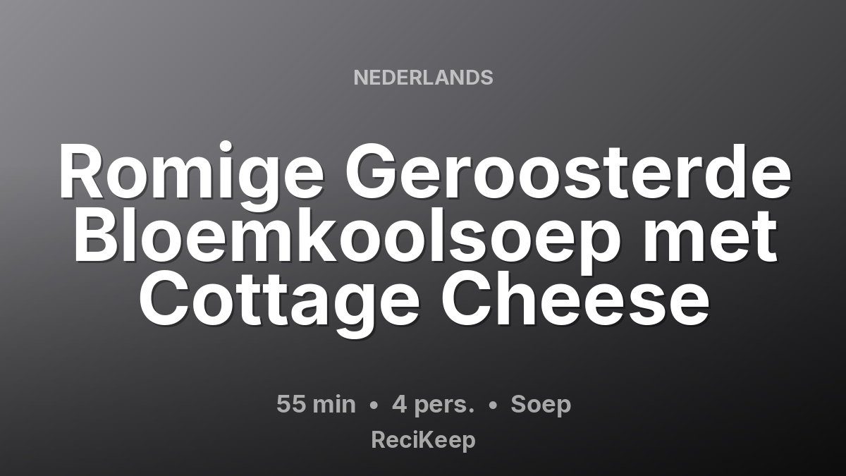 Receptkaart Romige Geroosterde Bloemkoolsoep met Cottage Cheese – Soep