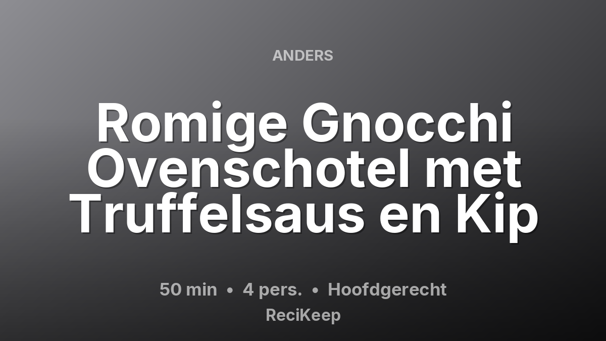 Receptkaart Romige Gnocchi Ovenschotel met Truffelsaus en Kip – Hoofdgerecht