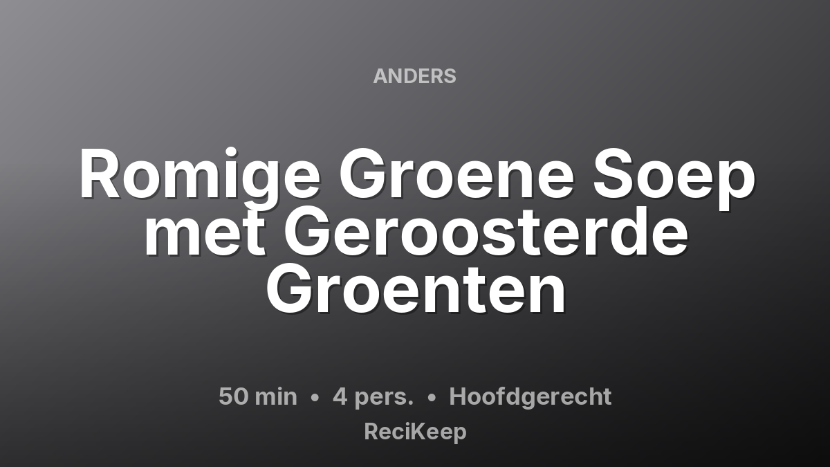 Receptkaart Romige Groene Soep met Geroosterde Groenten – Hoofdgerecht