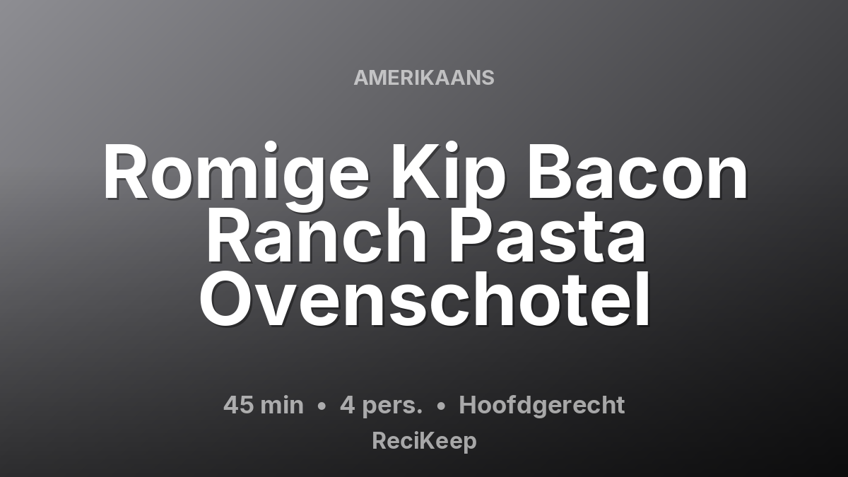 Receptkaart Romige Kip Bacon Ranch Pasta Ovenschotel – Hoofdgerecht