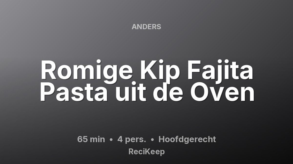 Receptkaart Romige Kip Fajita Pasta uit de Oven – Hoofdgerecht